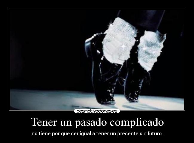 Tener un pasado complicado - no tiene por qué ser igual a tener un presente sin futuro.