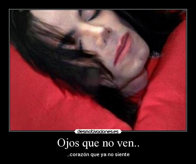 Ojos que no ven.. - ..corazón que ya no siente