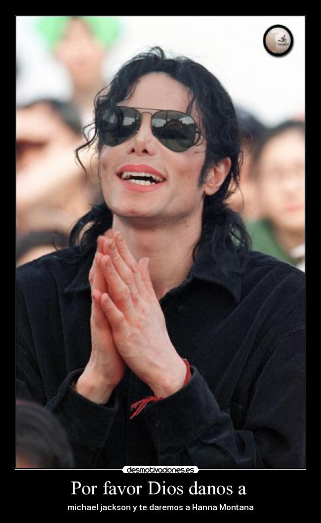 Por favor Dios danos a  - michael jackson y te daremos a Hanna Montana