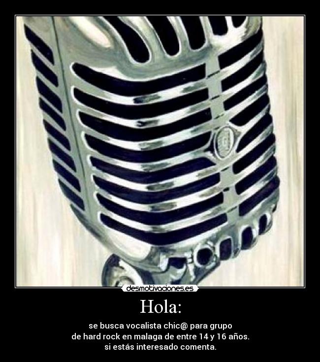 Hola: - se busca vocalista chic@ para grupo
de hard rock en malaga de entre 14 y 16 años.
si estás interesado comenta.