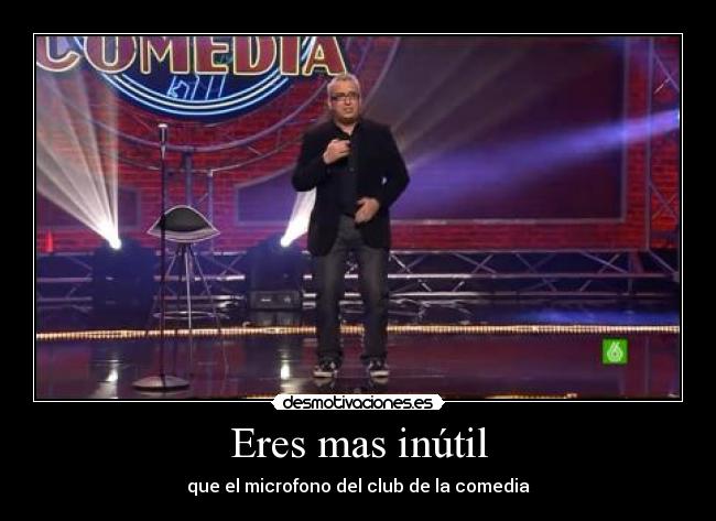 Eres mas inútil - que el microfono del club de la comedia