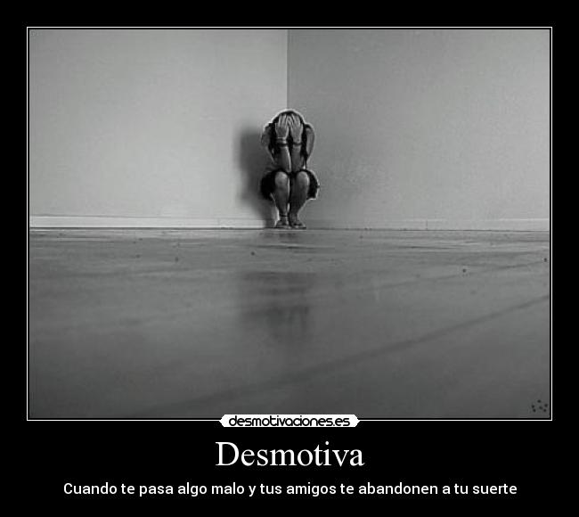 Desmotiva - Cuando te pasa algo malo y tus amigos te abandonen a tu suerte