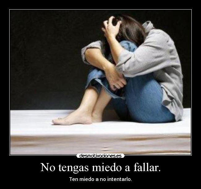 No tengas miedo a fallar. -