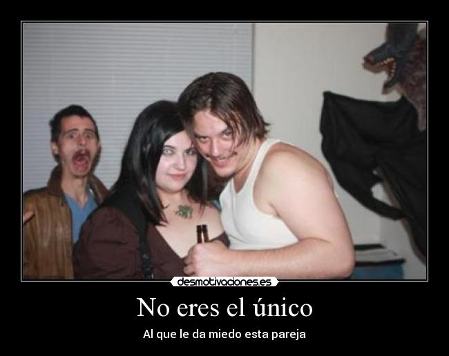 No eres el único - Al que le da miedo esta pareja