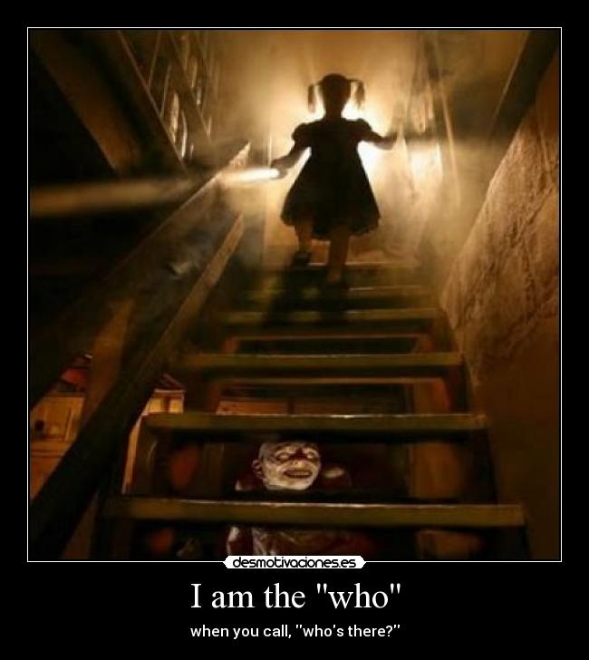 I am the who - when you call, whos there?