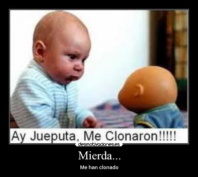 Mierda... - Me han clonado