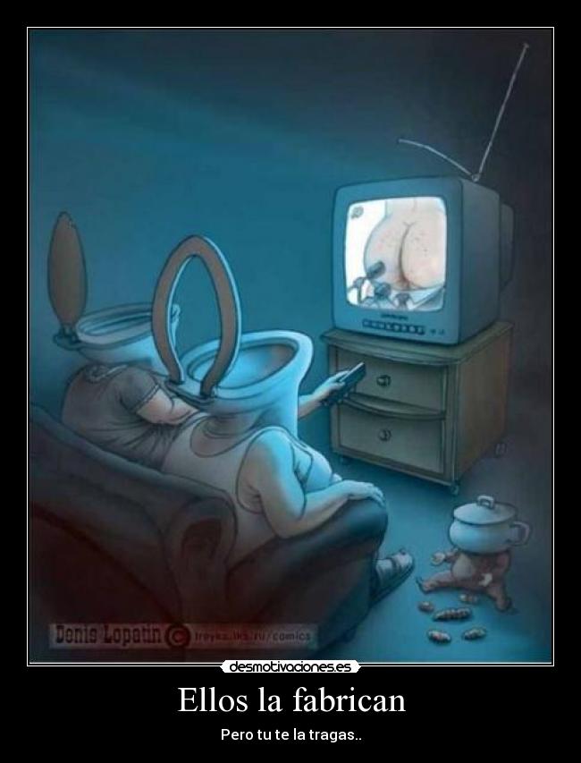 Ellos la fabrican - Pero tu te la tragas..