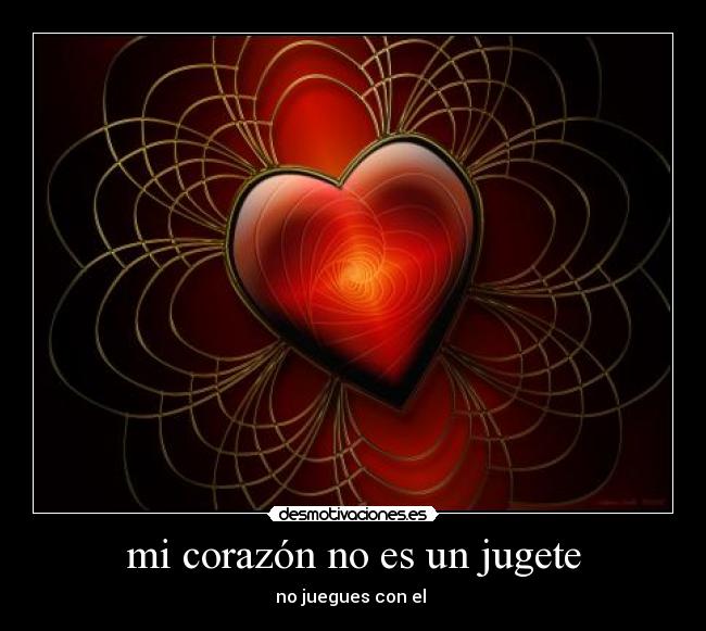 mi corazón no es un jugete - no juegues con el