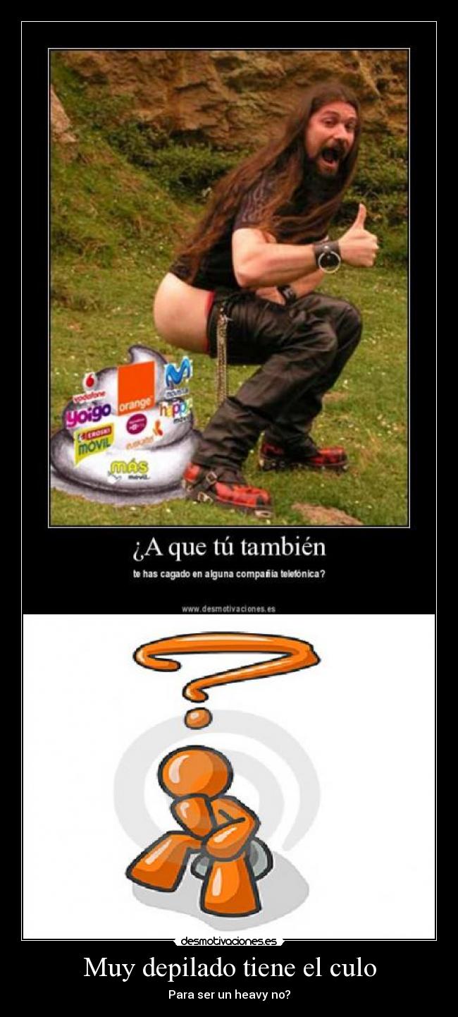 Muy depilado tiene el culo - Para ser un heavy no?