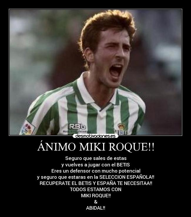 ÁNIMO MIKI ROQUE!! -
