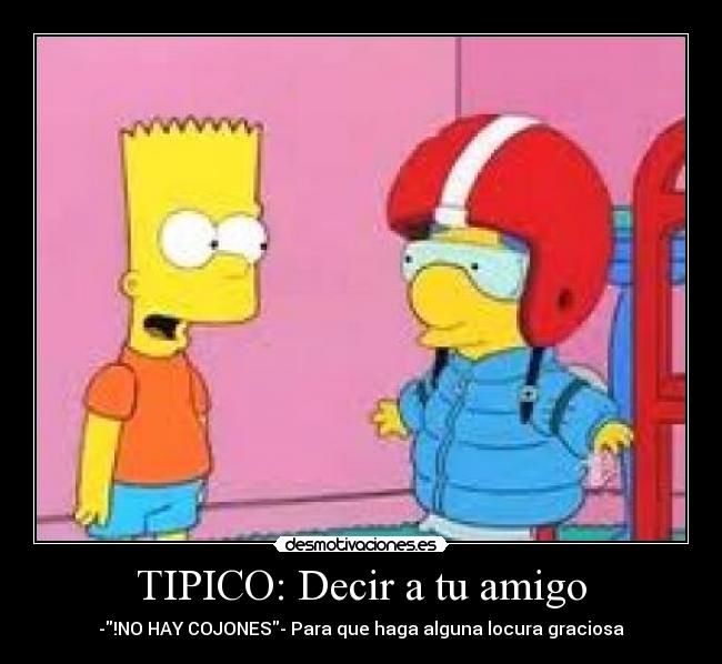 carteles amigos hay cojones decir locura tipico bart milhouse simpson amigos desmotivaciones