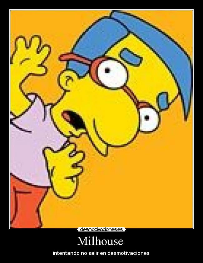 Milhouse  - intentando no salir en desmotivaciones 