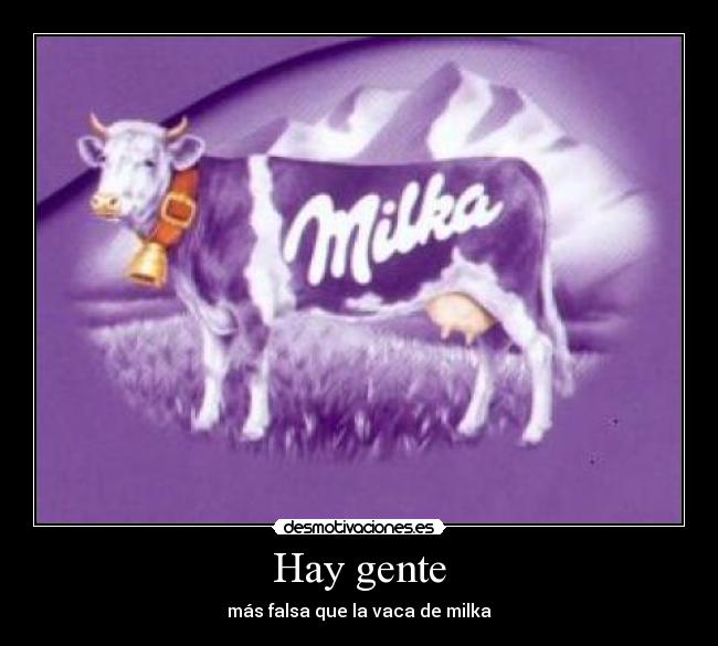 Hay gente - más falsa que la vaca de milka