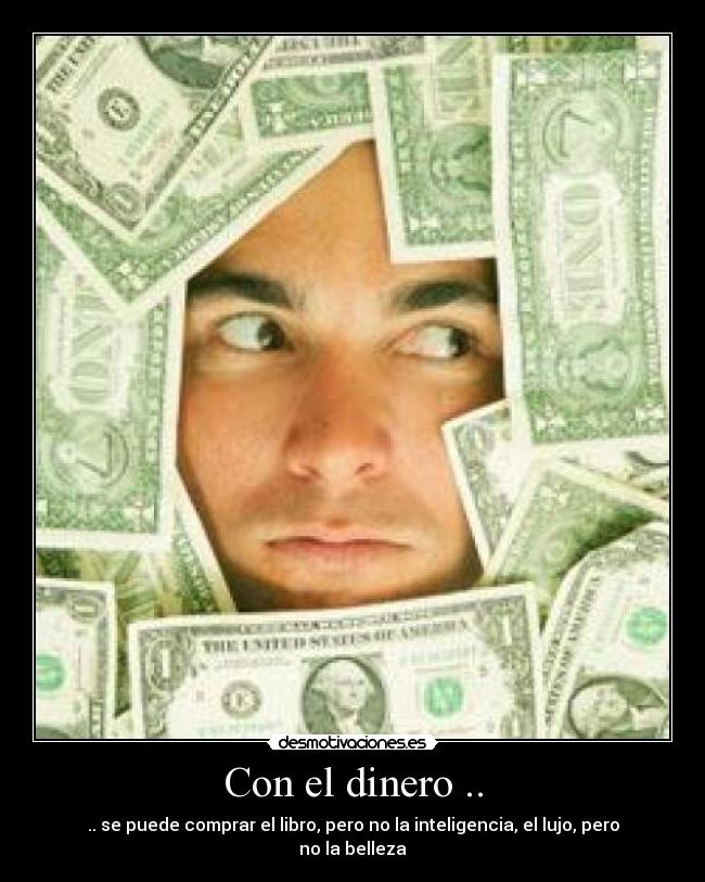 Con el dinero .. - .. se puede comprar el libro, pero no la inteligencia, el lujo, pero no la belleza