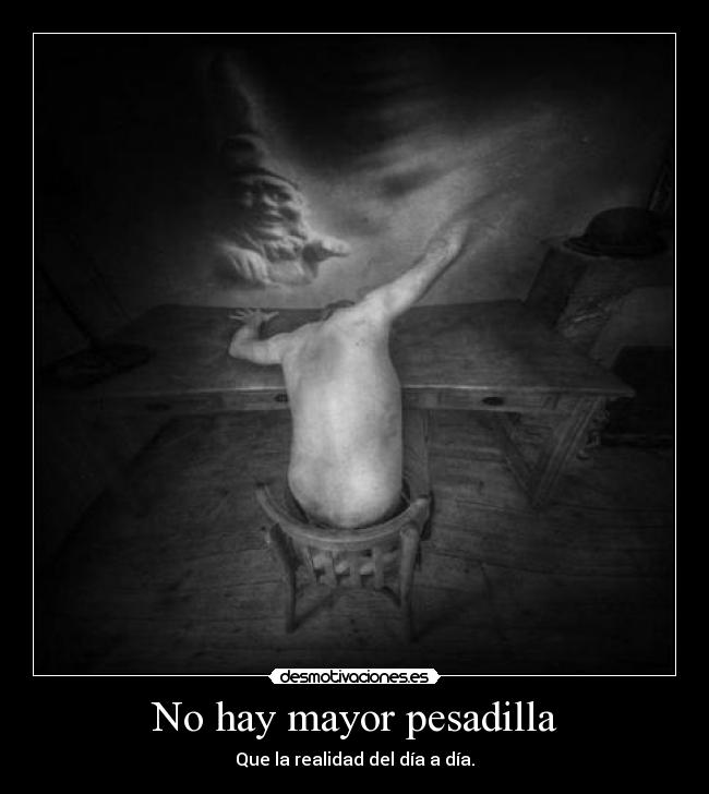 No hay mayor pesadilla - Que la realidad del día a día.