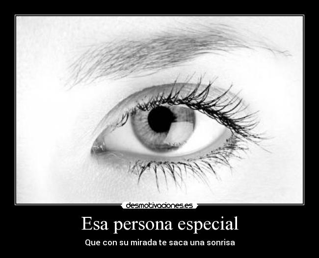 Esa persona especial - Que con su mirada te saca una sonrisa