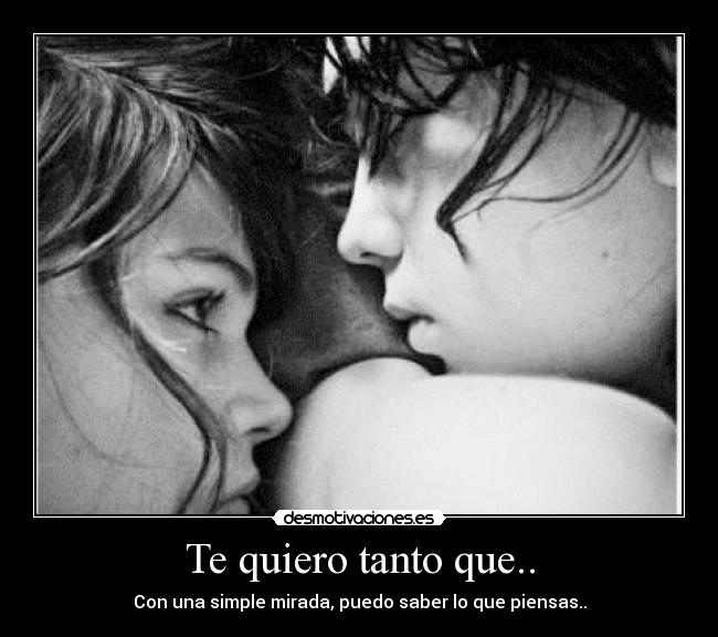 Te quiero tanto que.. - Con una simple mirada, puedo saber lo que piensas..