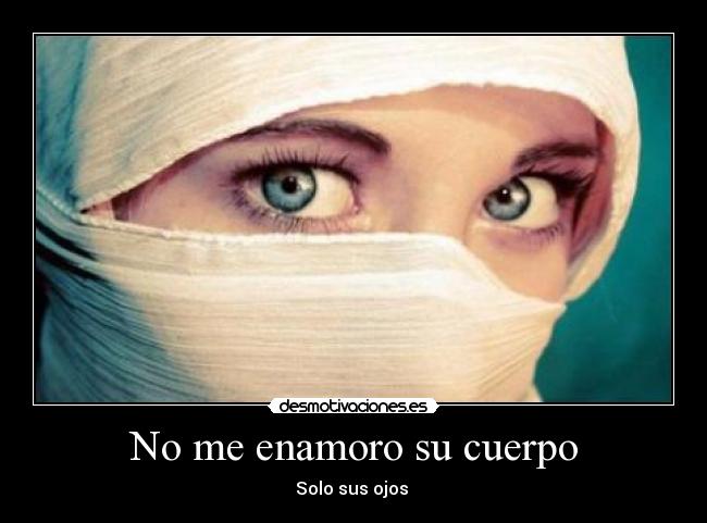 No me enamoro su cuerpo - Solo sus ojos ♥