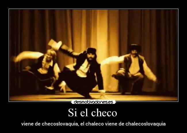 Si el checo  - viene de checoslovaquia, el chaleco viene de chalecoslovaquia