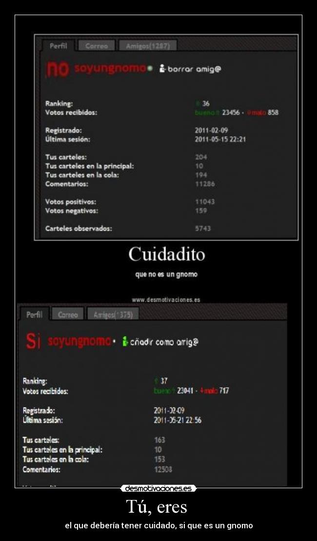 Tú, eres  - el que debería tener cuidado, si que es un gnomo