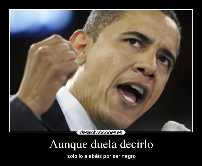 Aunque duela decirlo - solo lo alabáis por ser negro