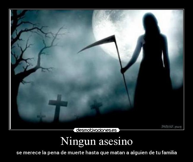 Ningun asesino - se merece la pena de muerte hasta que matan a alguien de tu familia