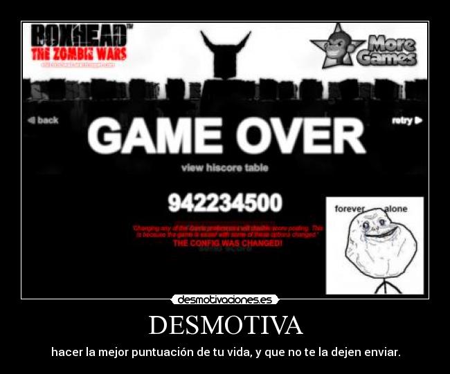 DESMOTIVA - hacer la mejor puntuación de tu vida, y que no te la dejen enviar.