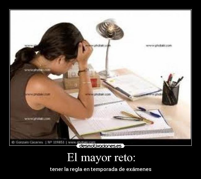 El mayor reto: - tener la regla en temporada de exámenes