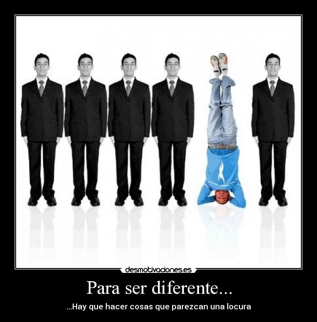 Para ser diferente... - ...Hay que hacer cosas que parezcan una locura
