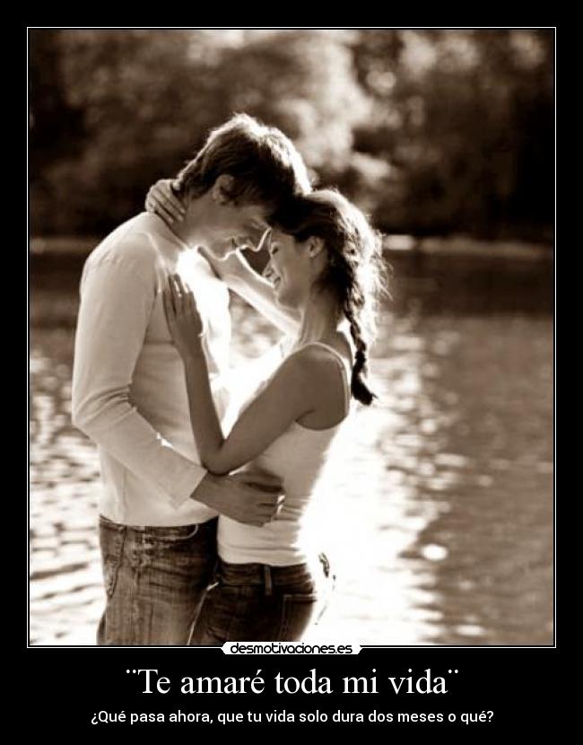 ¨Te amaré toda mi vida¨ - ¿Qué pasa ahora, que tu vida solo dura dos meses o qué?
