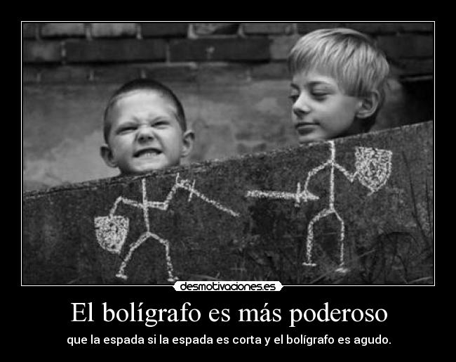El bolígrafo es más poderoso - que la espada si la espada es corta y el bolígrafo es agudo.