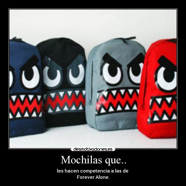 Mochilas que.. - les hacen competencia a las de 
Forever Alone.