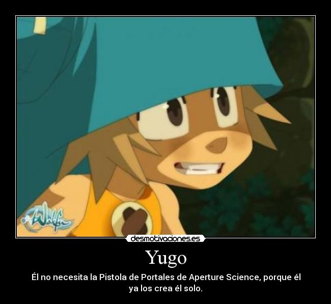 Yugo - Él no necesita la Pistola de Portales de Aperture Science, porque él ya los crea él solo.