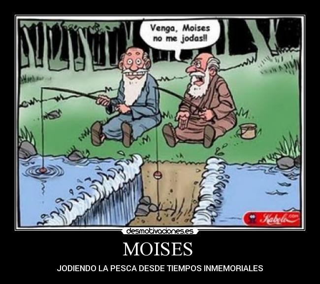 MOISES - JODIENDO LA PESCA DESDE TIEMPOS INMEMORIALES