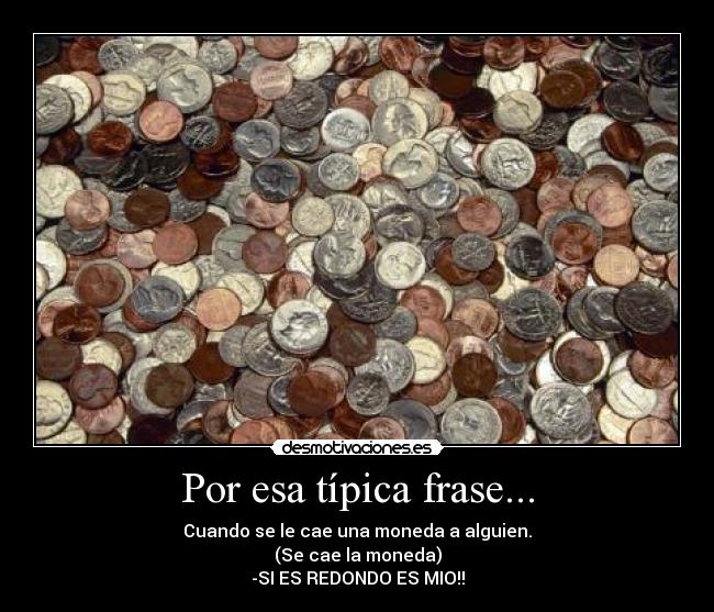 Por esa típica frase... -