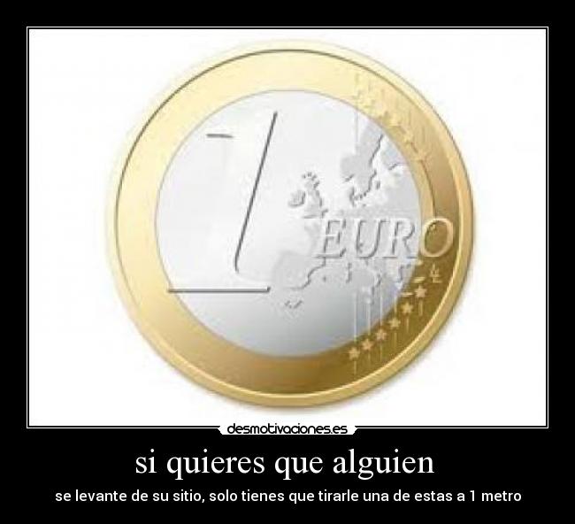 si quieres que alguien - se levante de su sitio, solo tienes que tirarle una de estas a 1 metro