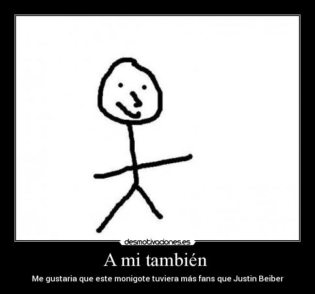 A mi también  - Me gustaria que este monigote tuviera más fans que Justin Beiber
