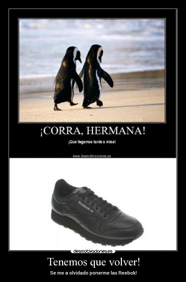 Tenemos que volver! - Se me a olvidado ponerme las Reebok!
