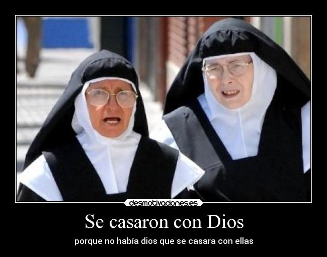 Se casaron con Dios - porque no había dios que se casara con ellas