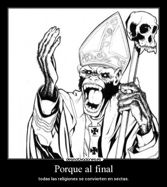Porque al final - todas las religiones se convierten en sectas.