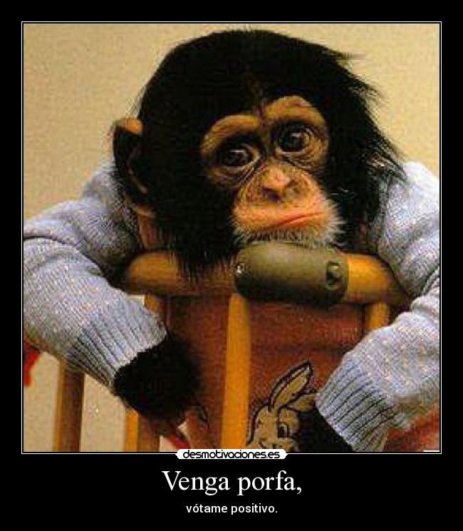 Venga porfa, - vótame positivo.