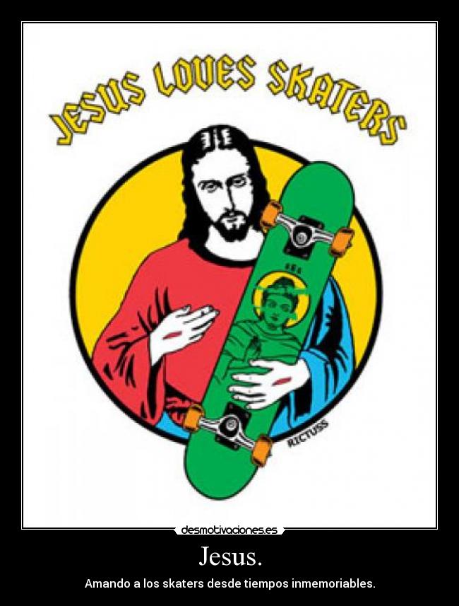 Jesus. - Amando a los skaters desde tiempos inmemoriables.