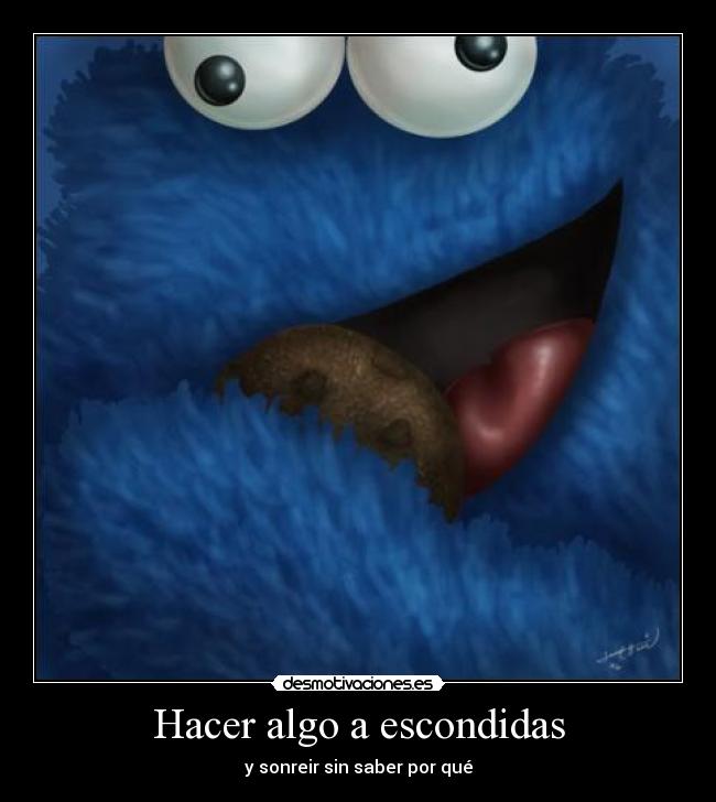 Hacer algo a escondidas - y sonreir sin saber por qué
