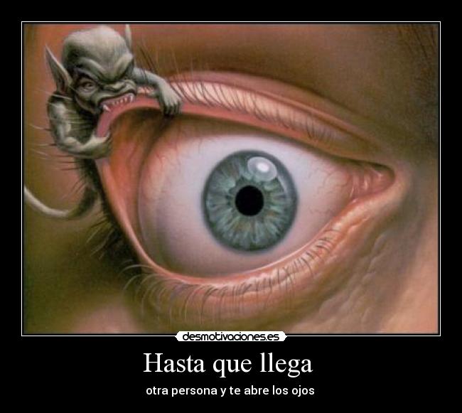Hasta que llega - otra persona y te abre los ojos
