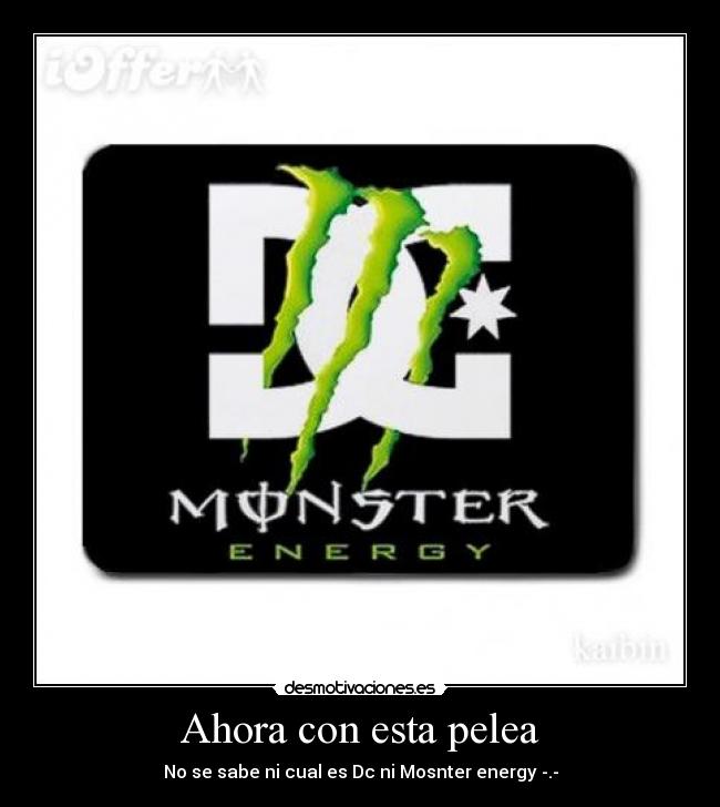 Ahora con esta pelea - No se sabe ni cual es Dc ni Mosnter energy -.-
