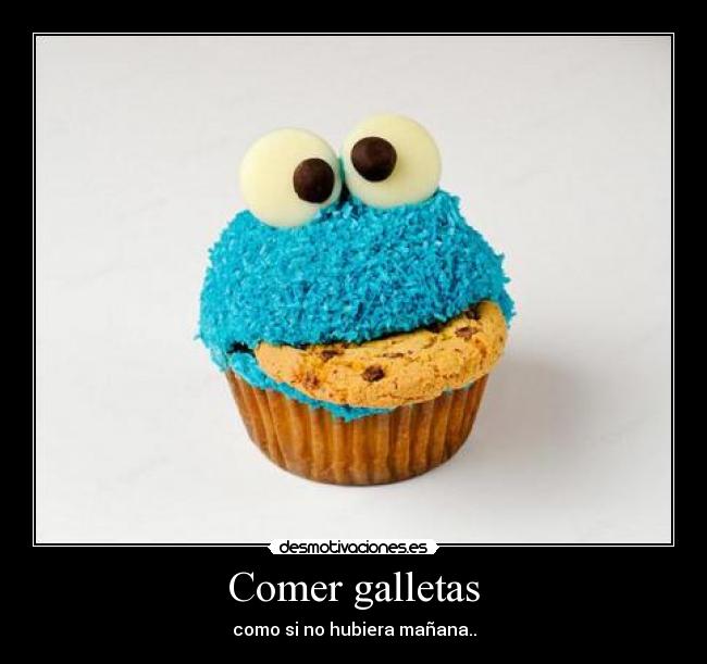 Comer galletas - como si no hubiera mañana..