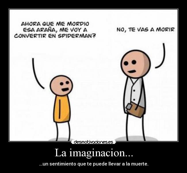 La imaginacion... - ...un sentimiento que te puede llevar a la muerte.