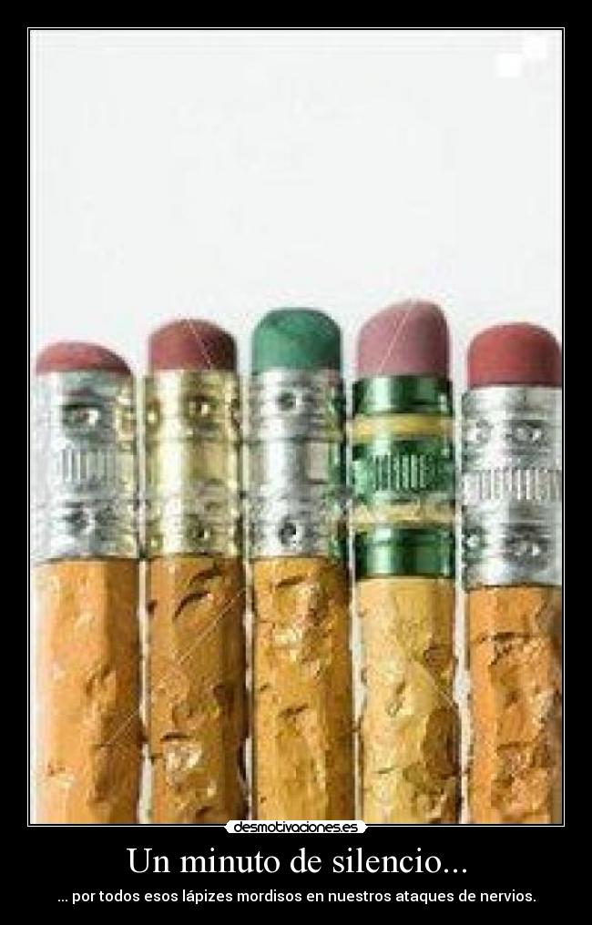 Un minuto de silencio... - ... por todos esos lápizes mordisos en nuestros ataques de nervios.