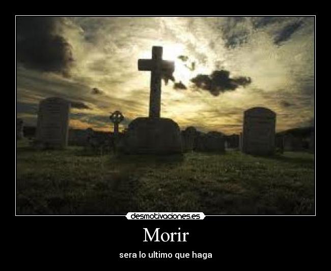 Morir - sera lo ultimo que haga