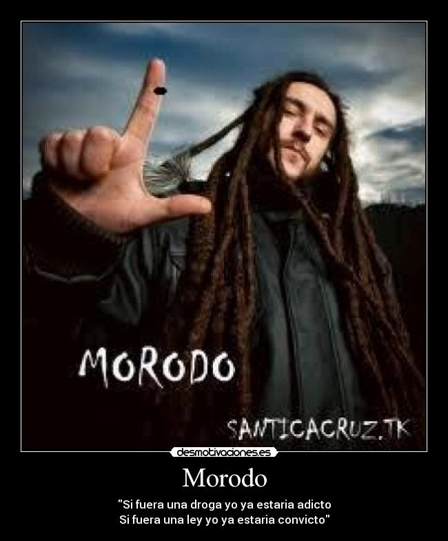 Morodo - Si fuera una droga yo ya estaria adicto
Si fuera una ley yo ya estaria convicto